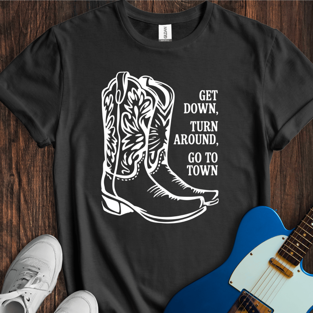 Get Down, Turn Around, Go To Town T-Shirt
