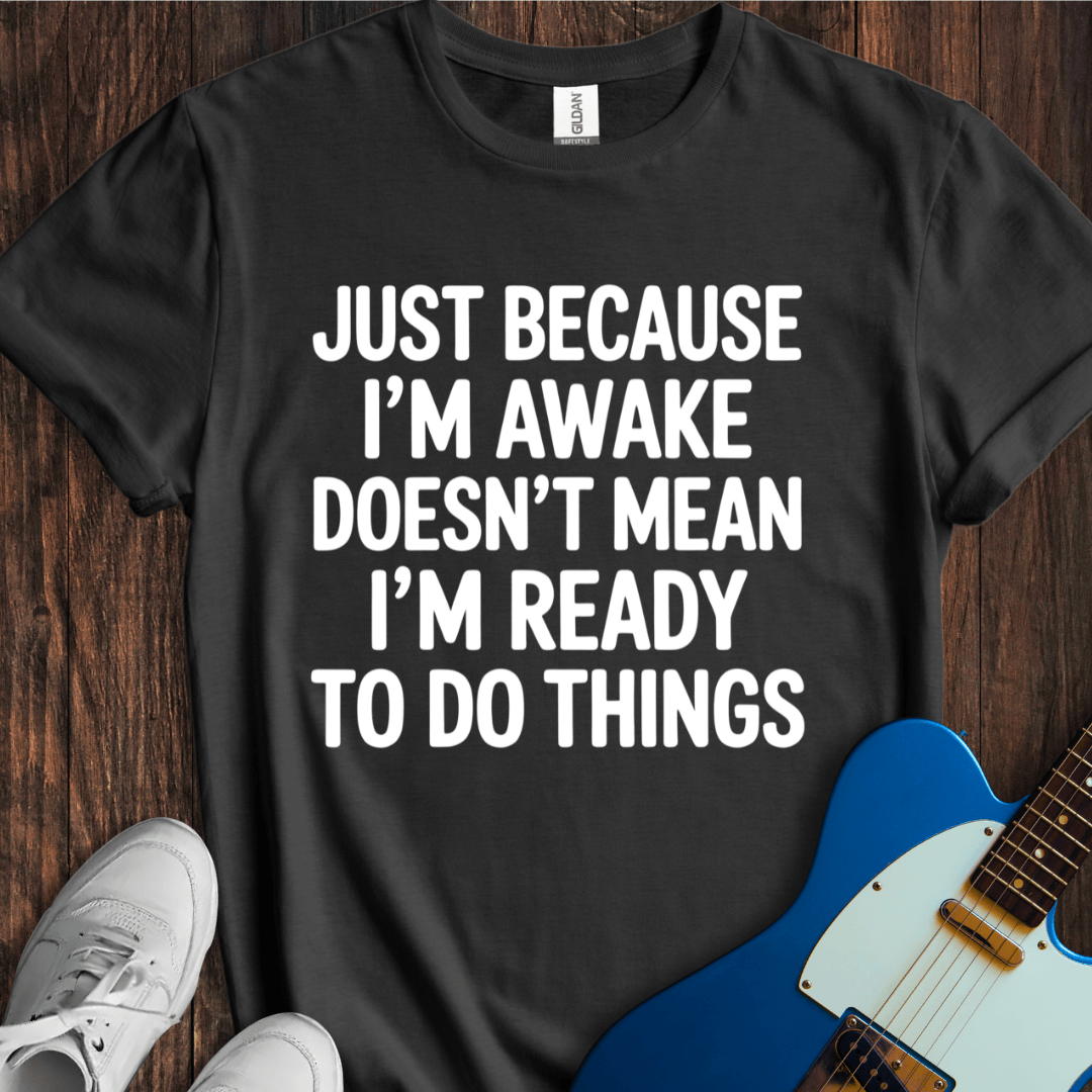 Awake, But Not Ready T-Shirt