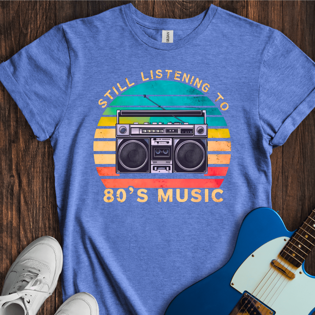 Still Listening To 80's Music T-Shirt