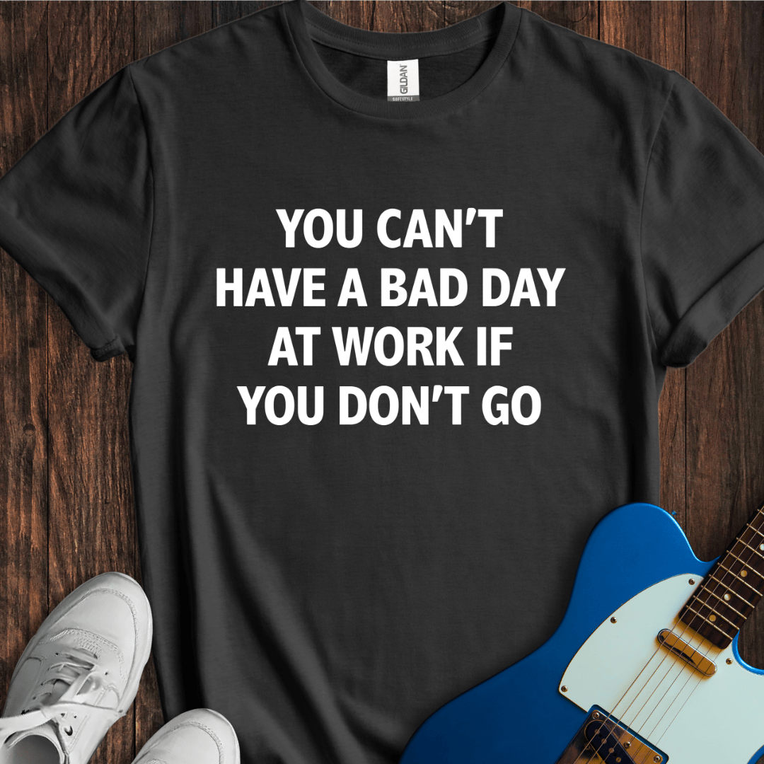 Don't Go To Work T-Shirt
