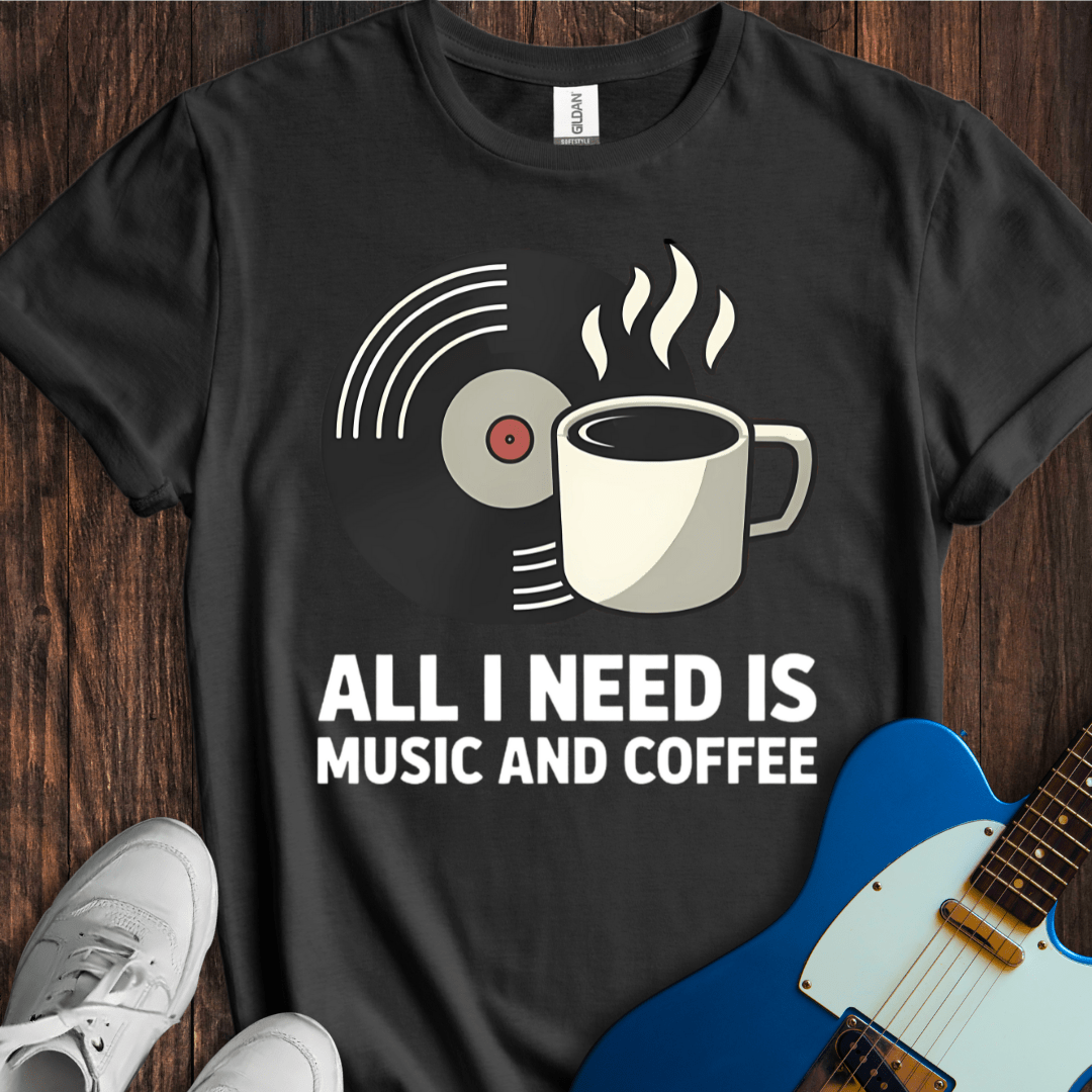 All I Need Is Music And Coffee T-Shirt