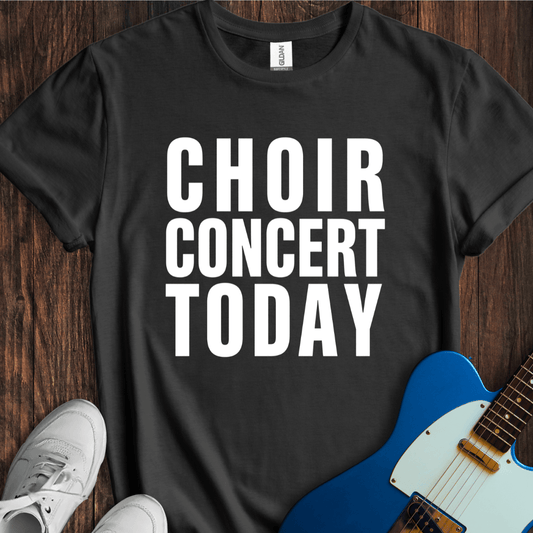 Choir Concert Today T-Shirt