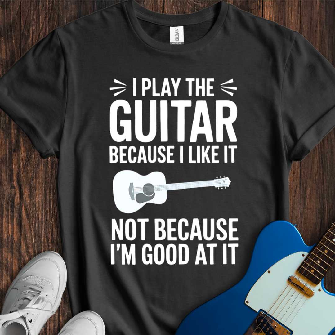 I Play Because I Like It... (Guitar) T-Shirt