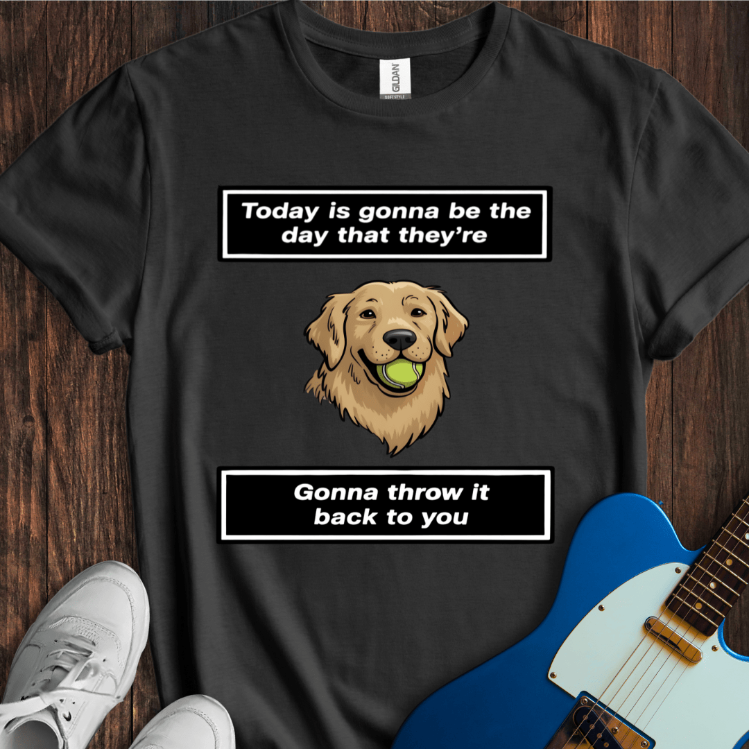 Today Is Gonna Be The Day... (Dog) T-Shirt