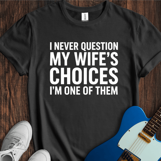 My Wife's Choices... T-Shirt