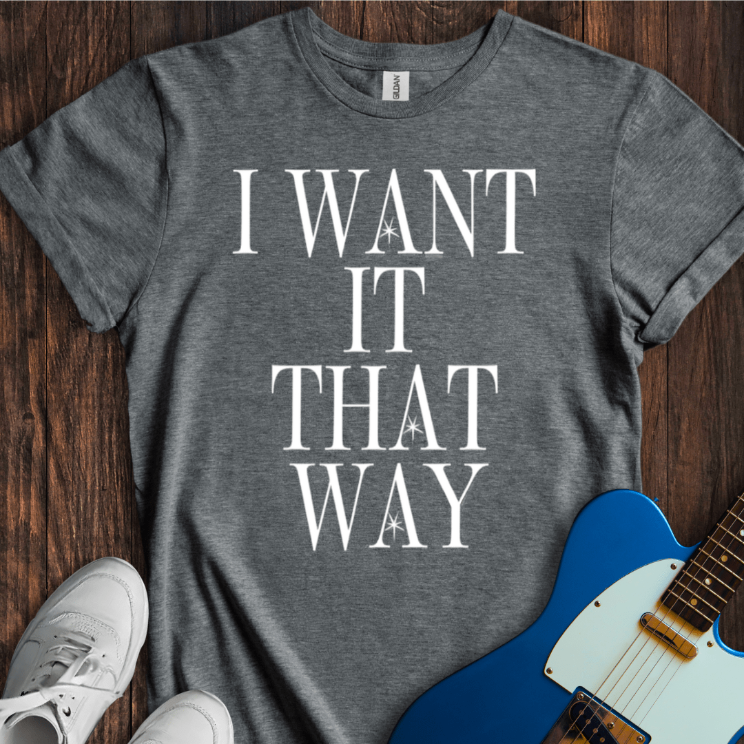 I Want It That Way T-Shirt
