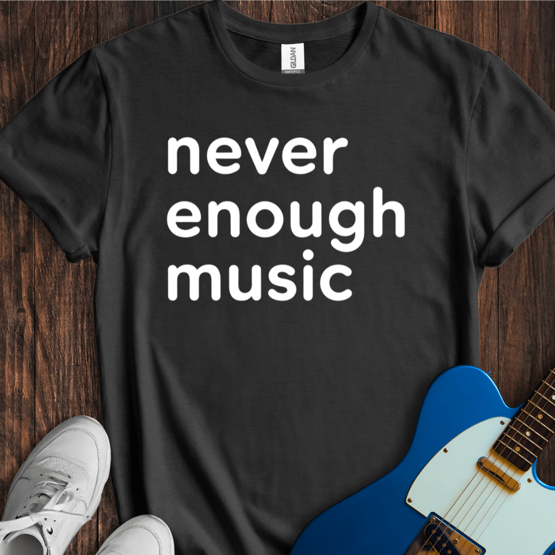 Never Enough Music T-Shirt