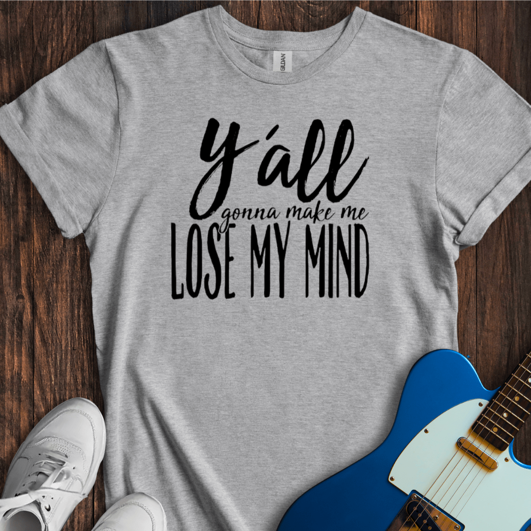 Y'all Gonna Make Me... T-Shirt