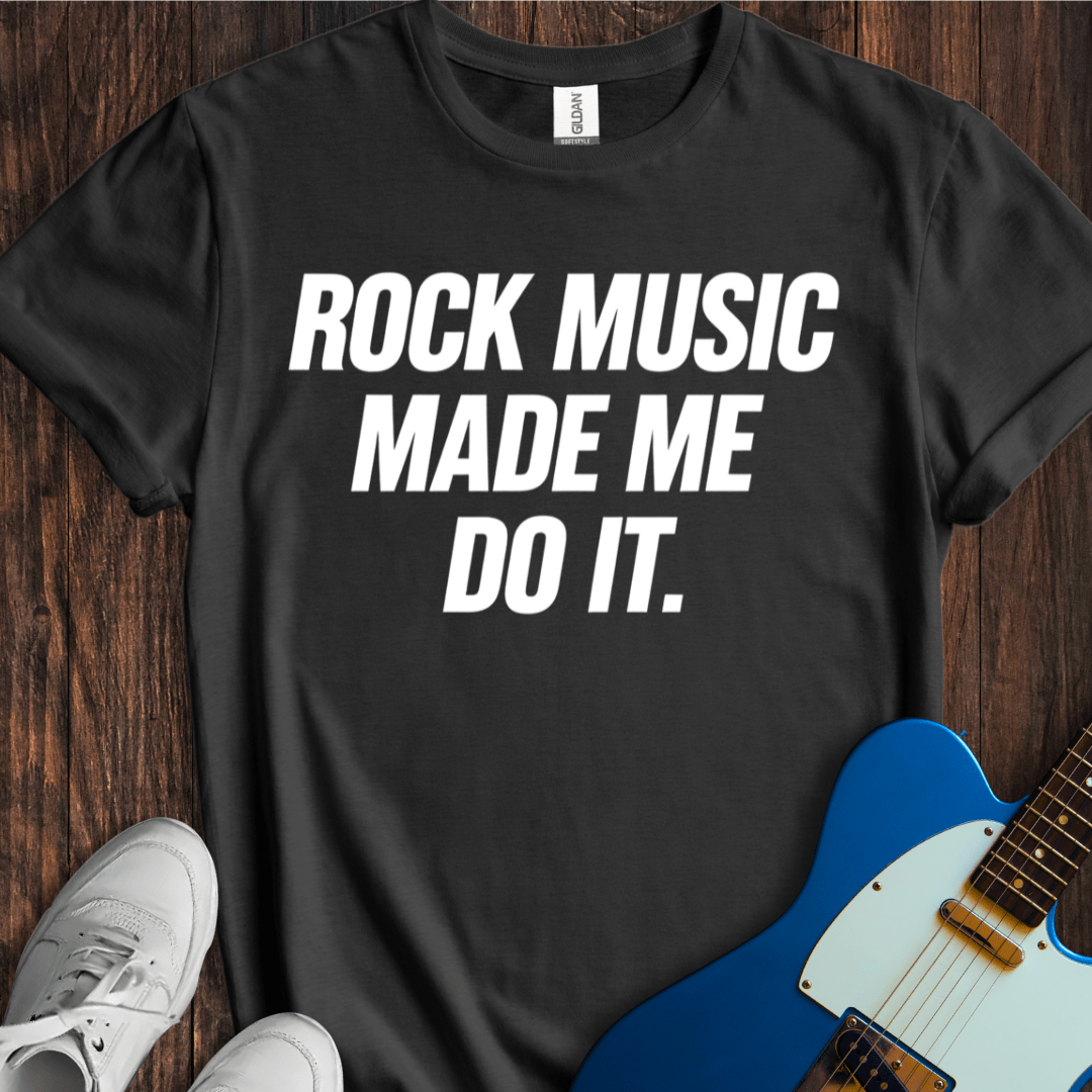 Rock Music Made Me Do It T-Shirt