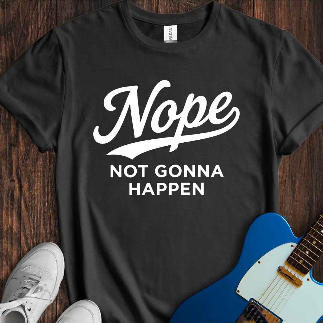 Nope (Not Gonna Happen) T-Shirt