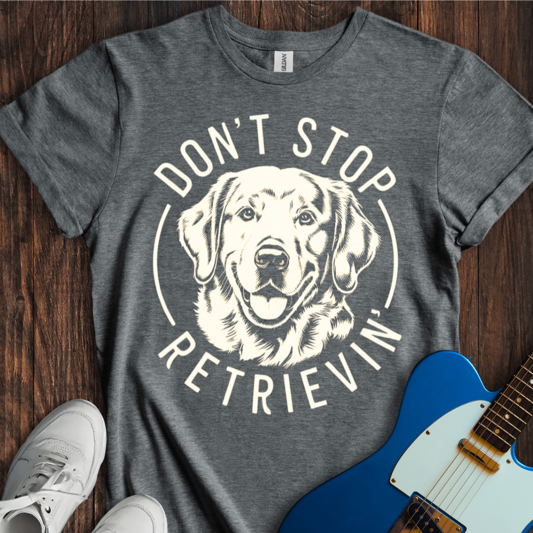 Don't Stop Retrievin' T-Shirt