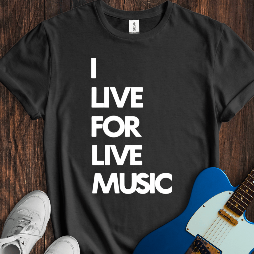 I Live For Live Music T-Shirt