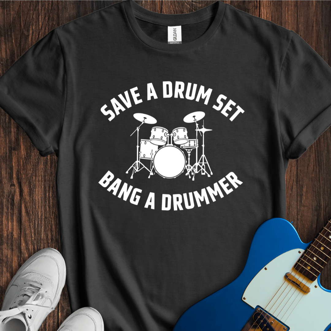 Save A Drum Set (Bang A Drummer) T-Shirt