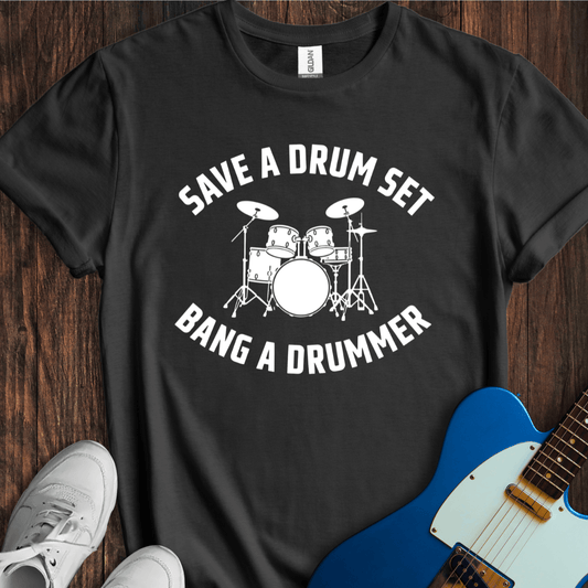 Save A Drum Set (Bang A Drummer) T-Shirt
