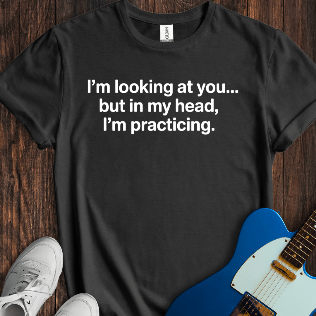 In My Head, I'm Practicing T-Shirt
