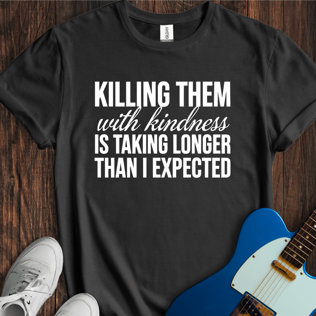 Killing Them With Kindness T-Shirt