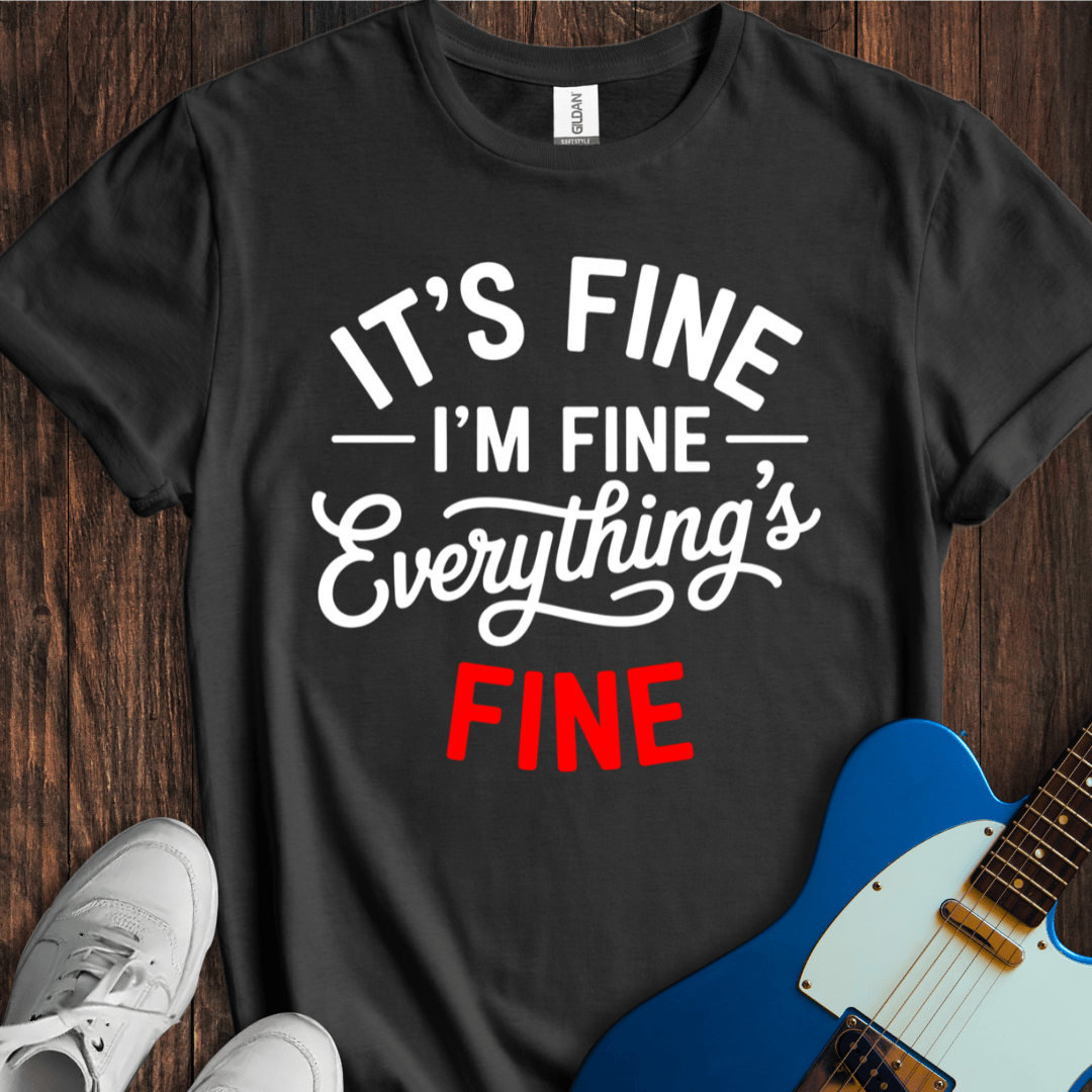 It's Fine... Everything's Fine... T-Shirt