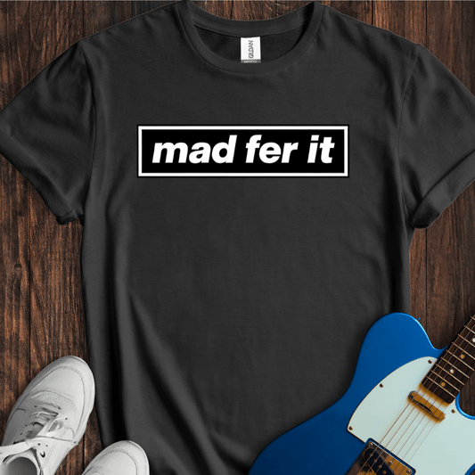 Mad Fer It T-Shirt