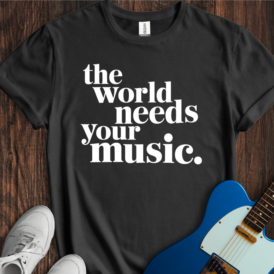 The World Needs Your Music T-Shirt