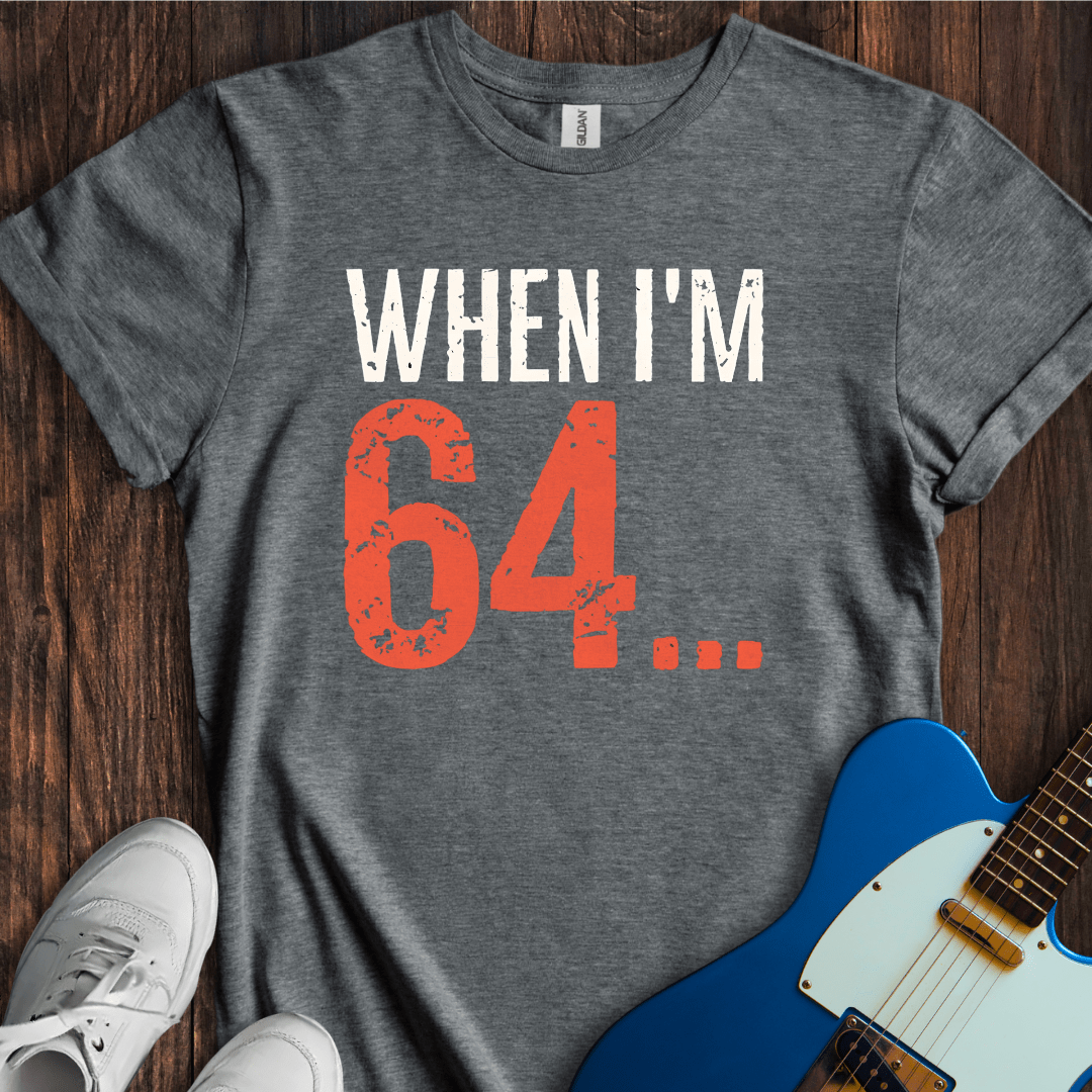 When I'm 64... T-Shirt