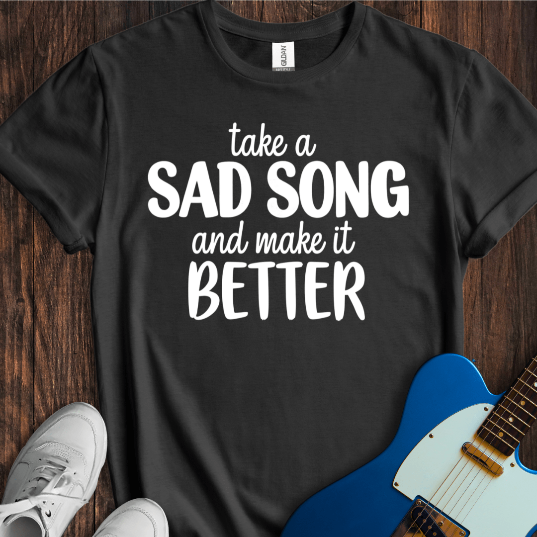Take A Sad Song... T-Shirt