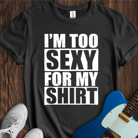 I'm Too Sexy For My Shirt T-Shirt
