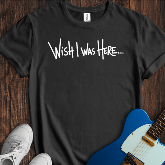 Wish I Was Here... T-Shirt