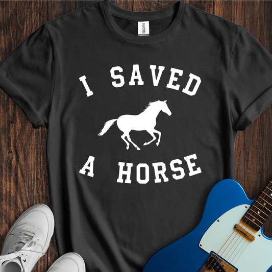 I Saved A Horse T-Shirt