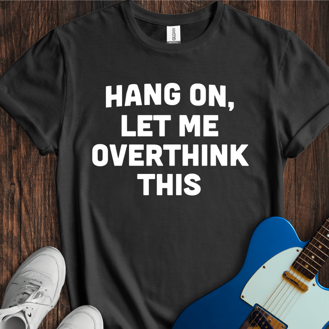 Let Me Overthink This T-Shirt