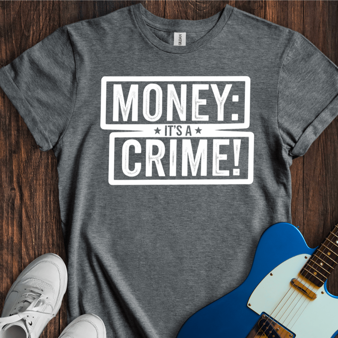Money: It's A Crime! T-Shirt