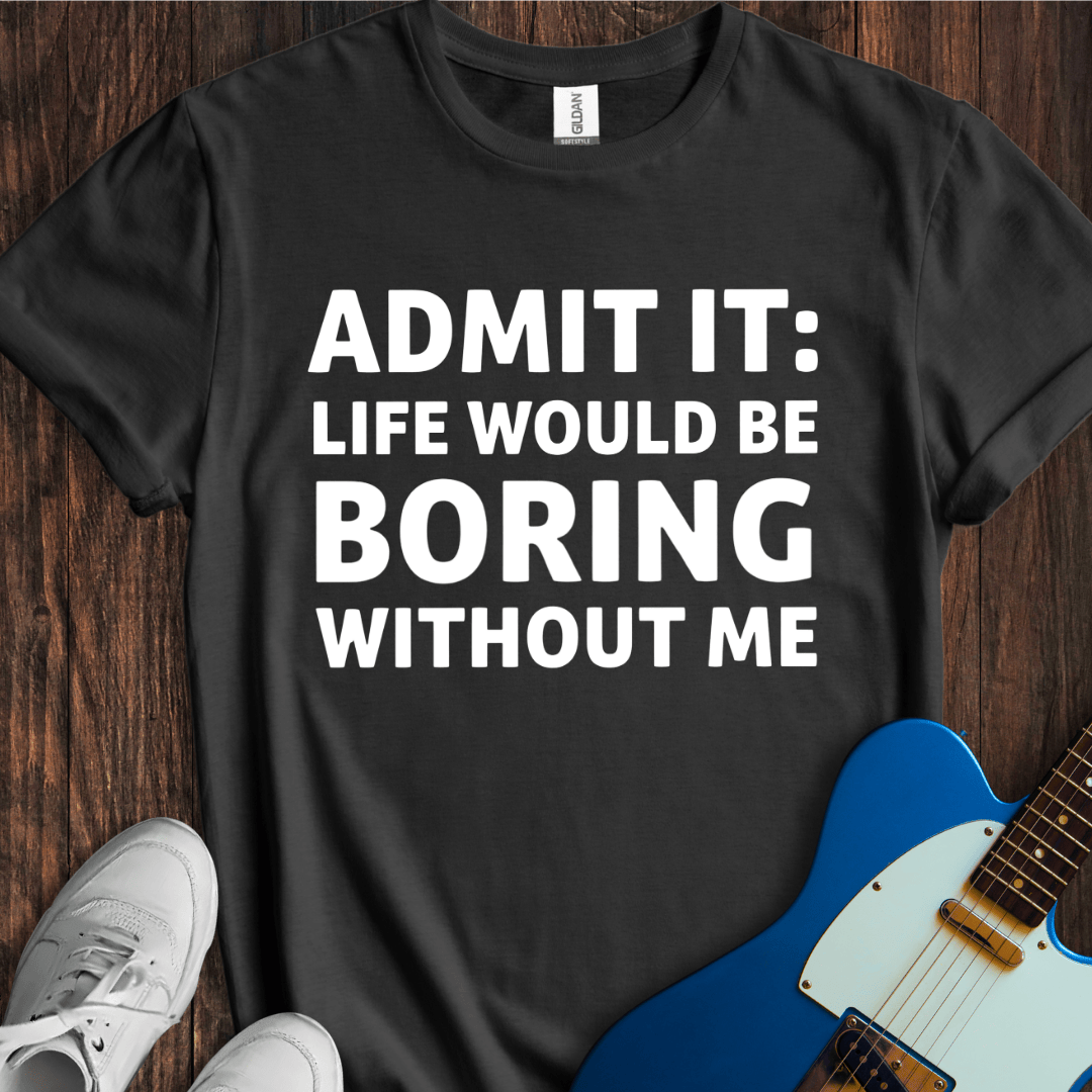 Life Would Be Boring... T-Shirt