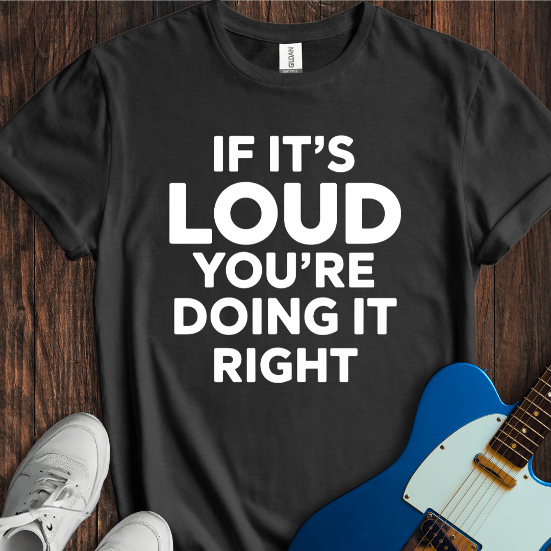 Loud Is Right T-Shirt