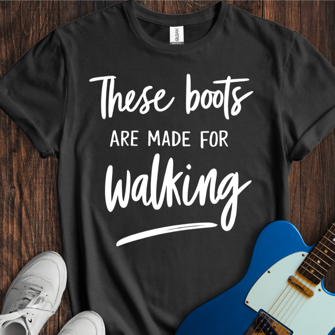 These Boots Are Made For Walking T-Shirt
