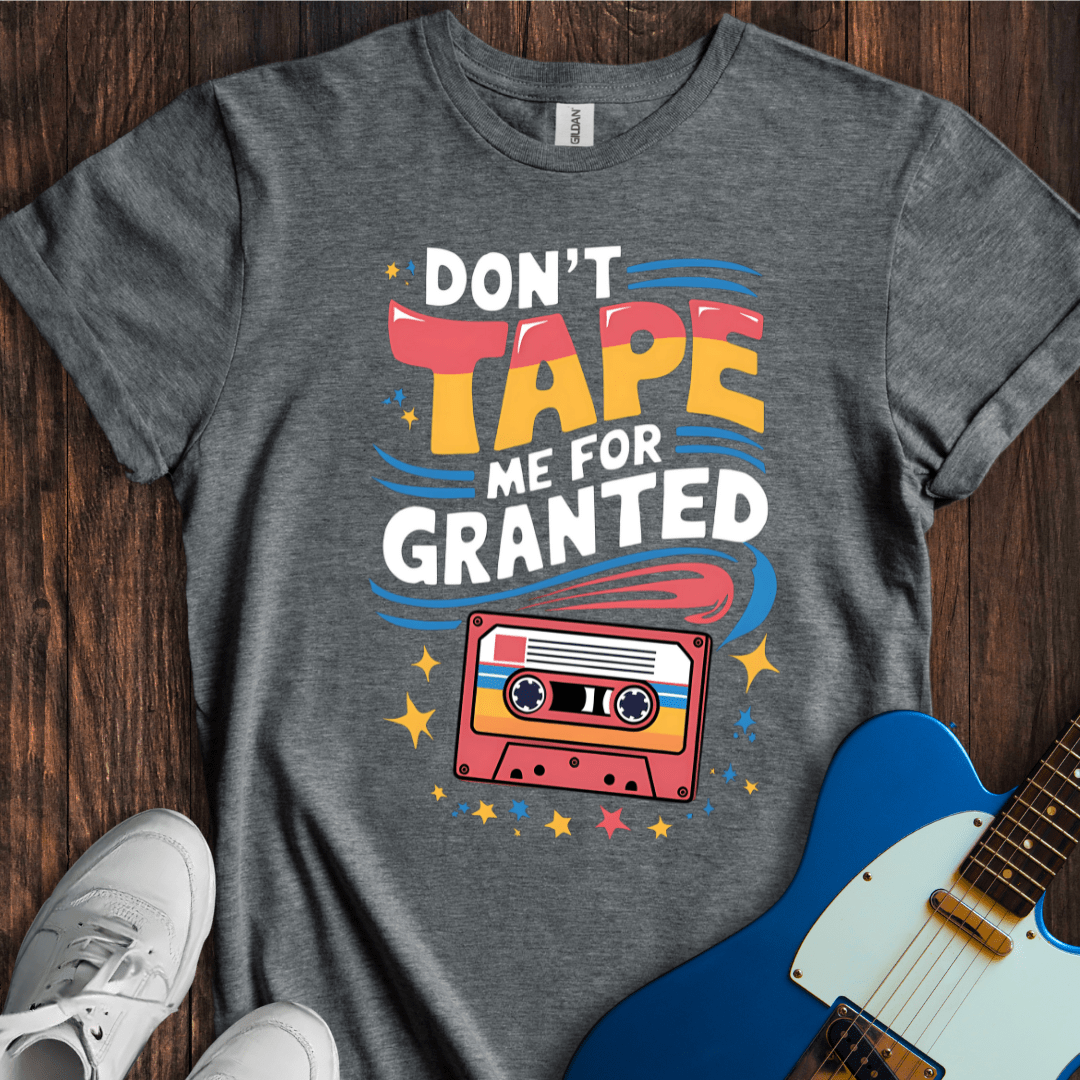 Don't Tape Me For Granted T-Shirt