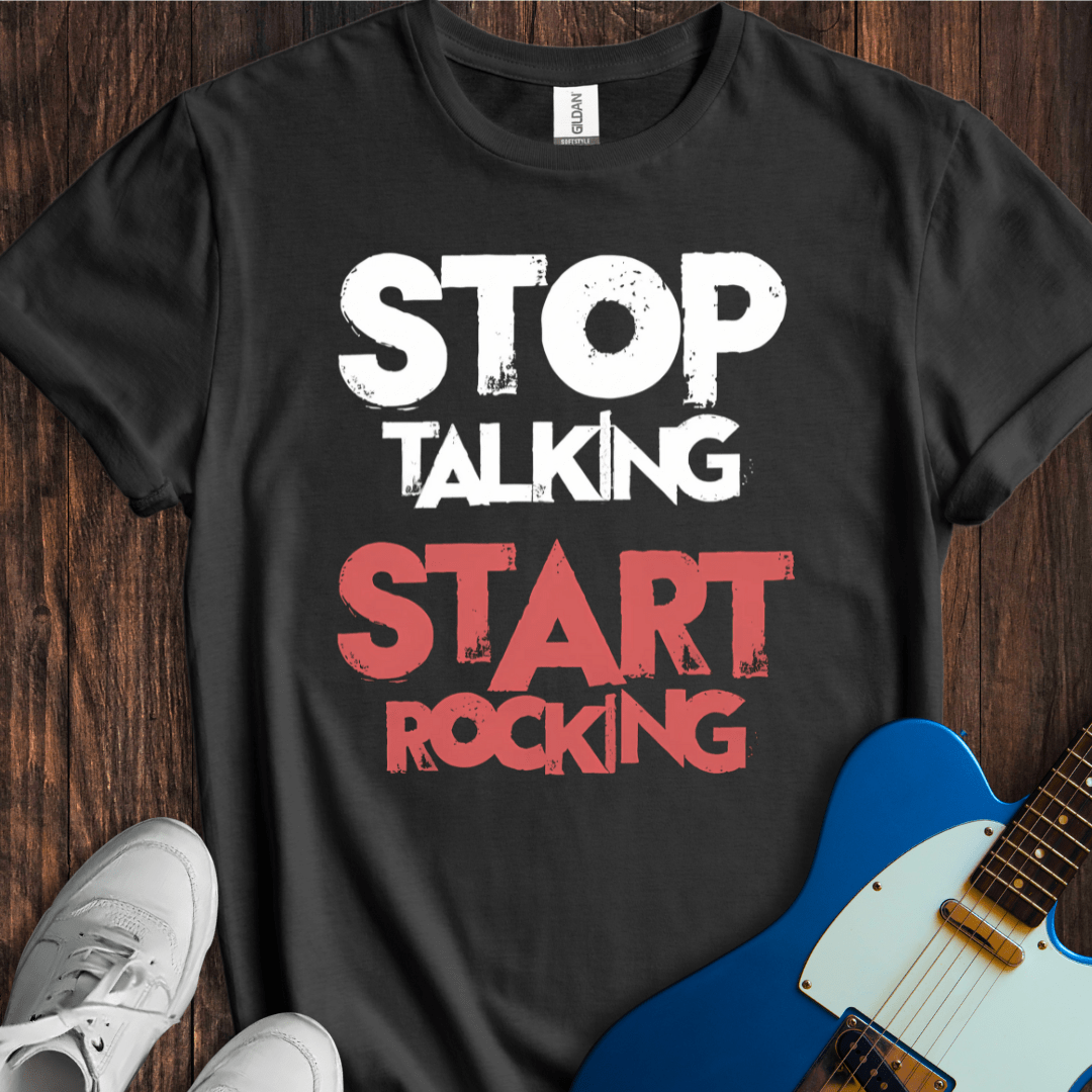 Stop Talking, Start Rocking T-Shirt