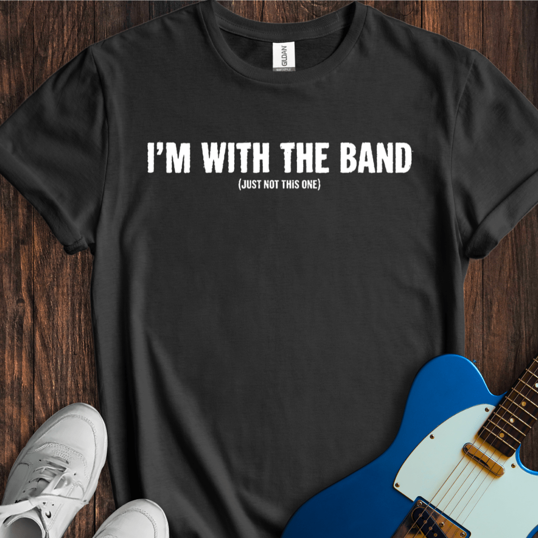 I'm With The Band (Just Not This One) T-Shirt