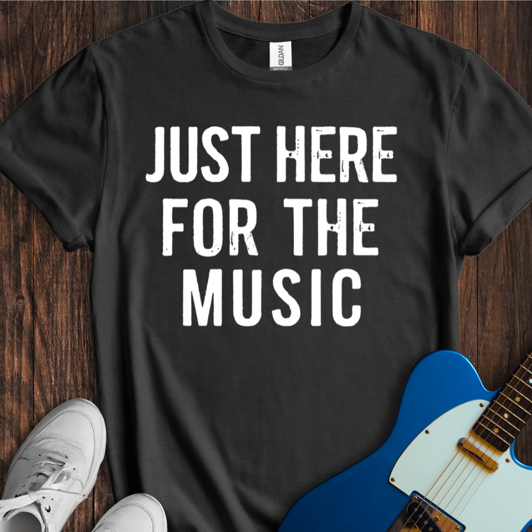 Just Here For The Music T-Shirt