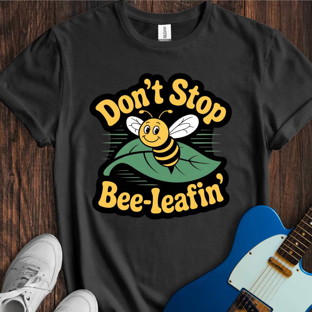 Don't Stop Bee-leafin' T-Shirt