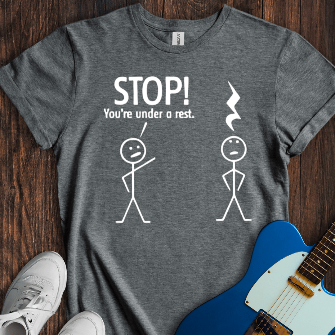 Stop! You're Under A Rest... T-Shirt