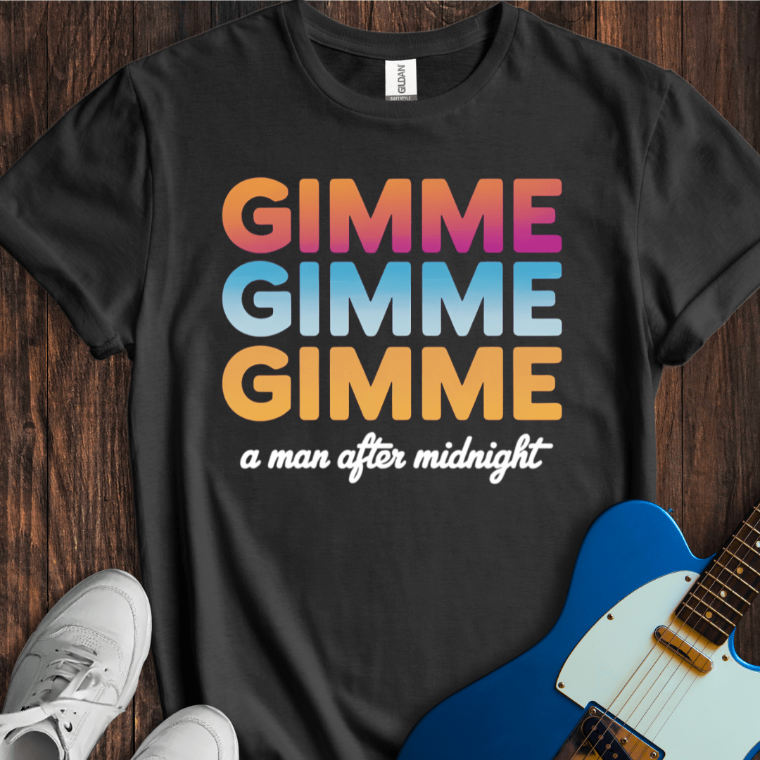 Gimme Gimme Gimme... T-Shirt