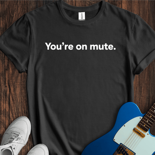 You're On Mute T-Shirt