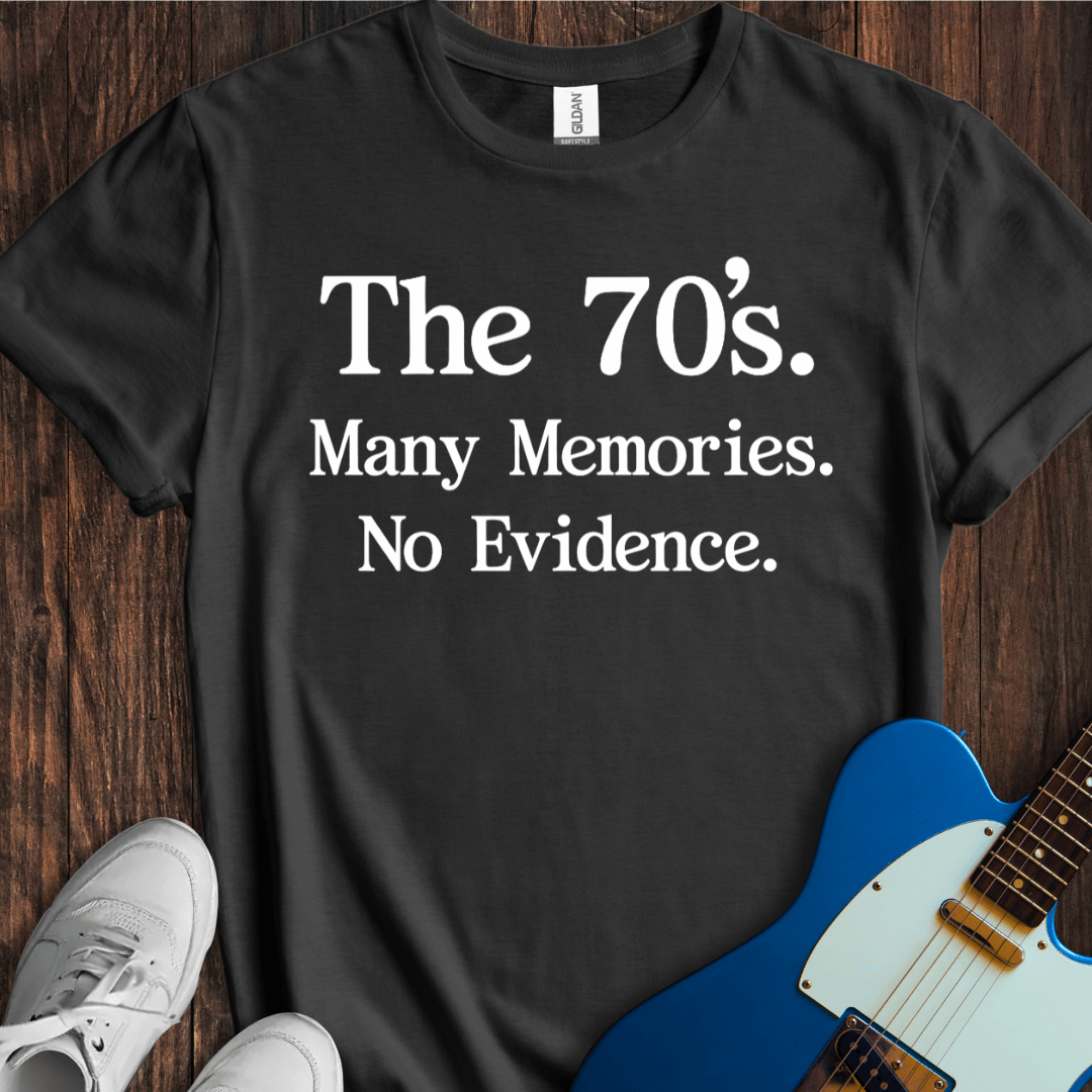 Many Memories, No Evidence... (The 70's) T-Shirt