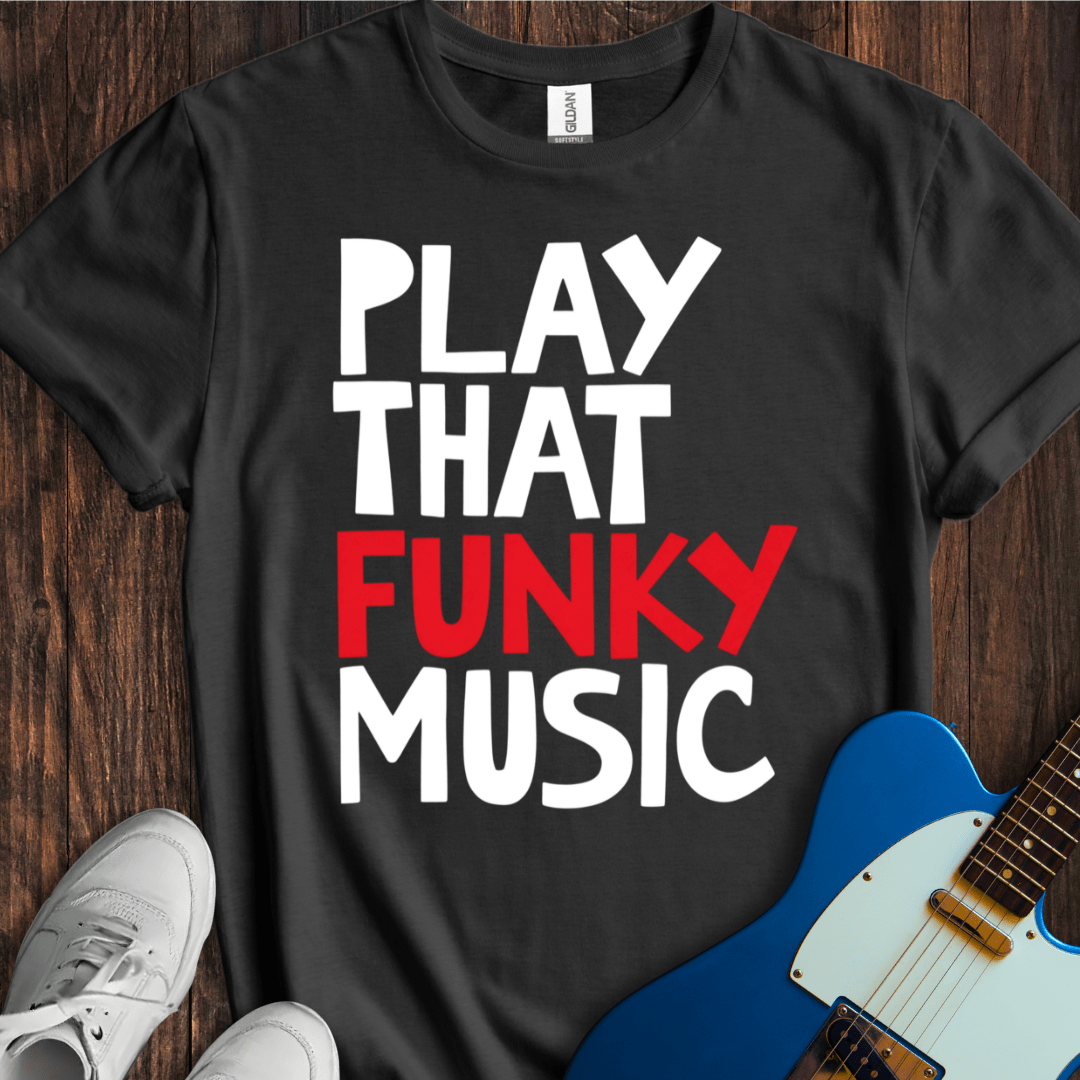 Play That Funky Music (III) T-Shirt