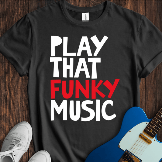 Play That Funky Music (III) T-Shirt