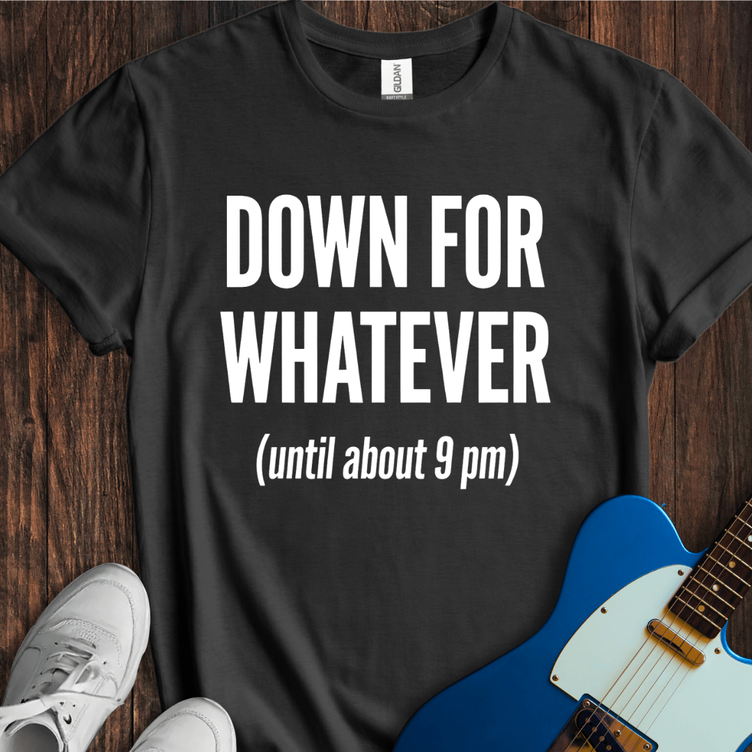 Down For Whatever... T-Shirt