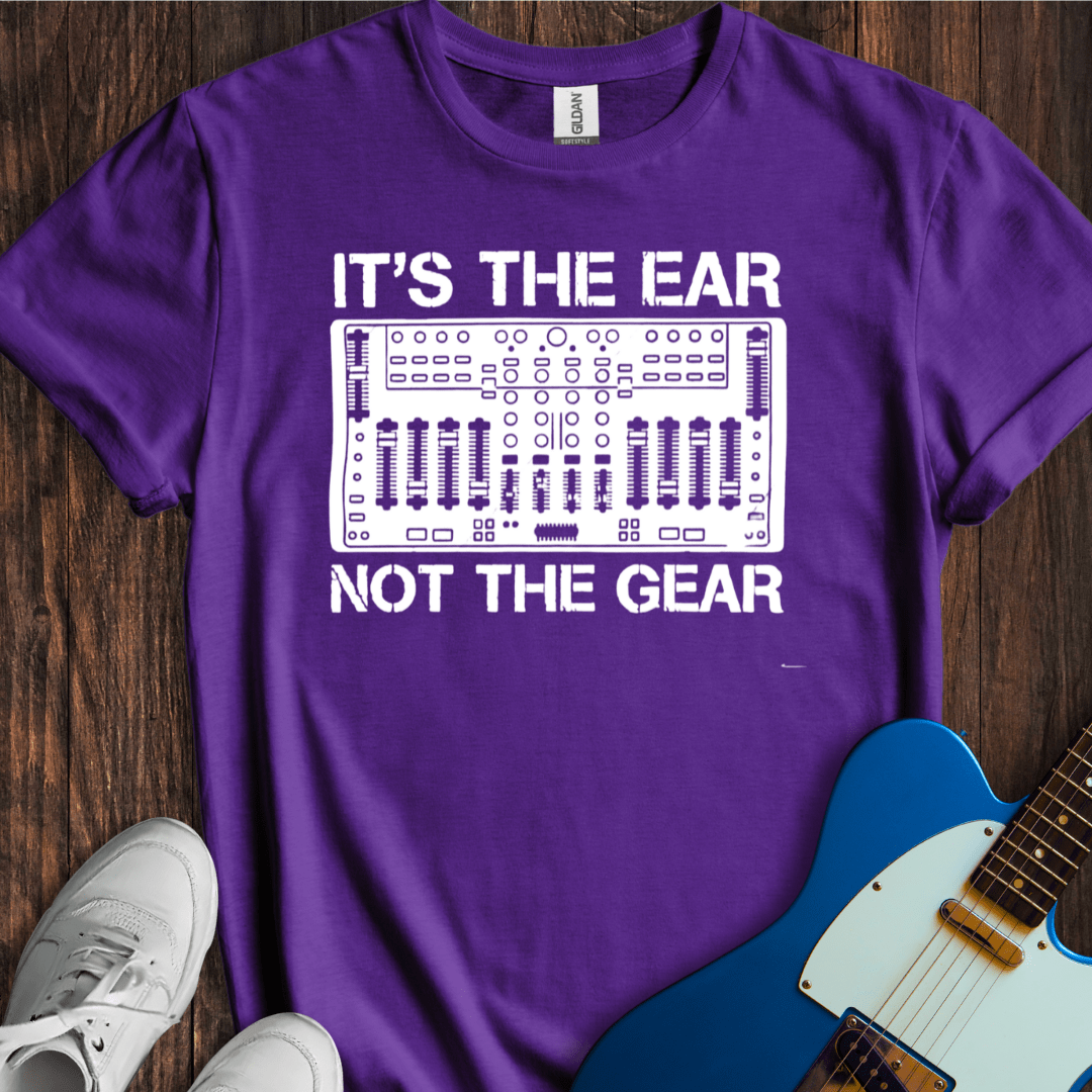 It's The Ear, Not The Gear T-Shirt