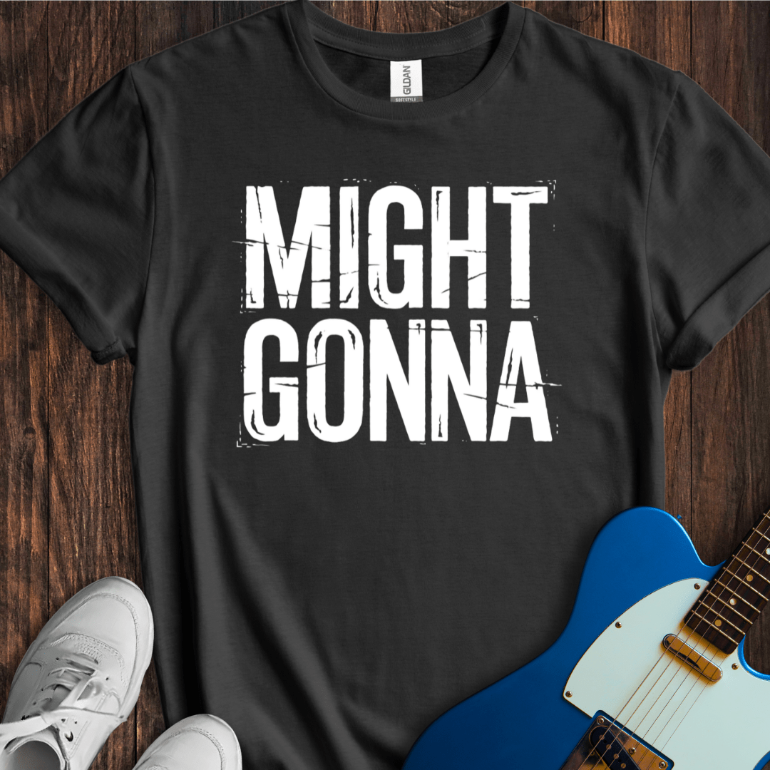 Might Gonna T-Shirt