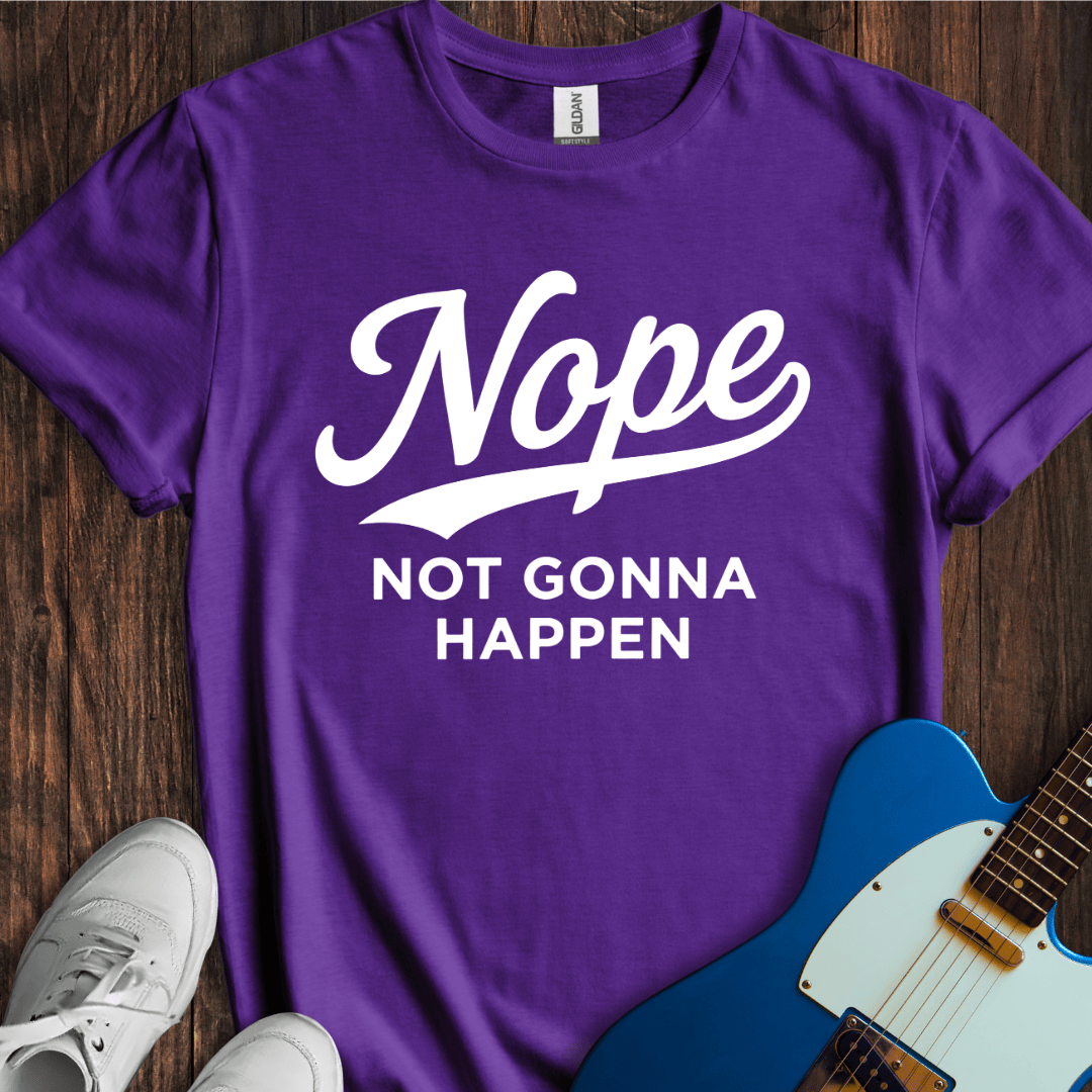 Nope (Not Gonna Happen) T-Shirt