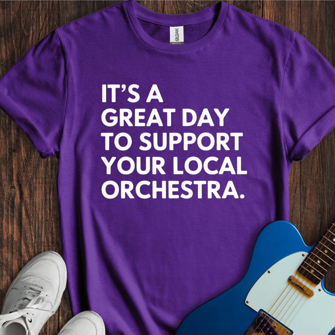 It's A Great Day To Support Your Local Orchestra T-Shirt