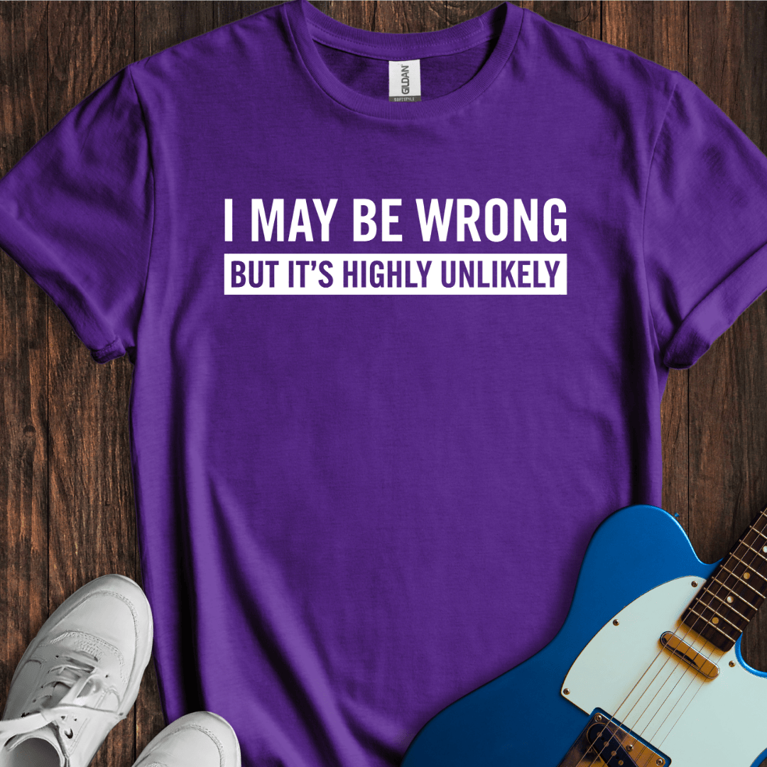 I May Be Wrong, But... T-Shirt